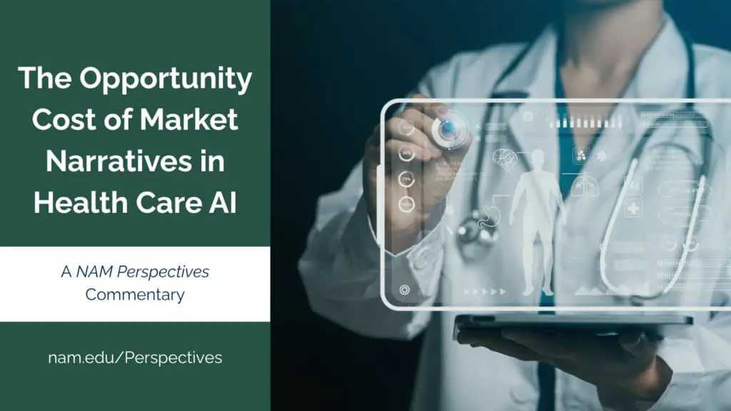 The Opportunity Cost of Market Narratives in Health Care AI: A NAM Perspectives Commentary. nam.edu/Perspectives