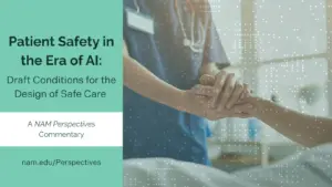 Patient Safety in the Era of AI: Draft Conditions for the Design of Safe Care. A New Perspectives Commentary. nam.edu/Perspectives. Photo to left of doctor holding patient's hand overlaid by faded digital pixels.